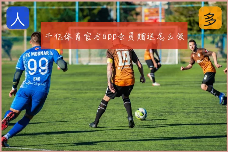千亿体育官方app会员赠送怎么领