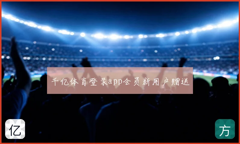 千亿体育登录app会员新用户赠送